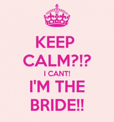 Keep Calm?!? I Cant! I'm The Bride!!